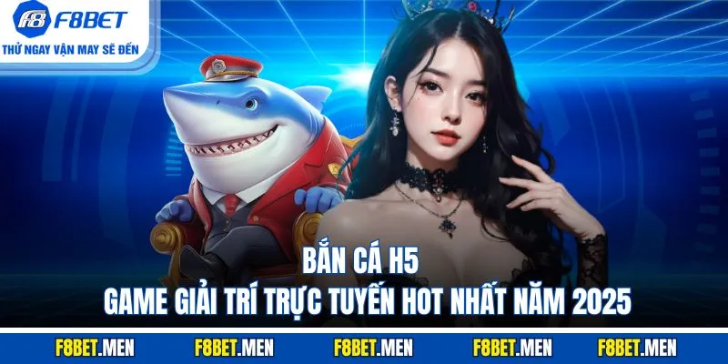 Bắn Cá H5 - Khám Phá Trò Chơi Hot Nhất 2025 Tại F8BET 2 Bắn cá H5 - game giải trí trực tuyến hot nhất năm 2025
