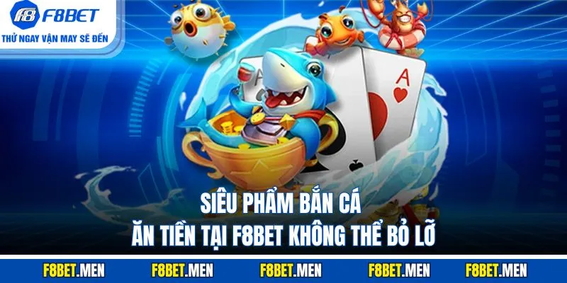 Siêu phẩm bắn cá ăn tiền tại F8BET không thể bỏ lỡ