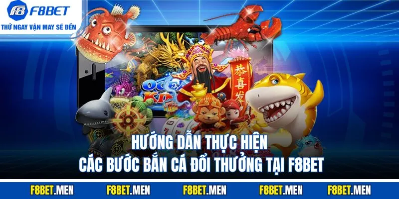Hướng dẫn thực hiện các bước bắn cá đổi thưởng tại F8BET
