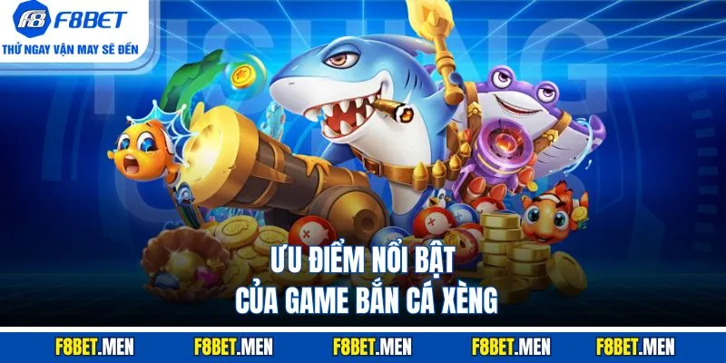 Ưu điểm nổi bật của game bắn cá xèng