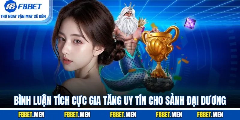 Bình luận tích cực gia tăng uy tín cho sảnh đại dương