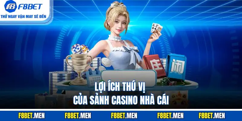 Lợi ích thú vị của sảnh casino nhà cái