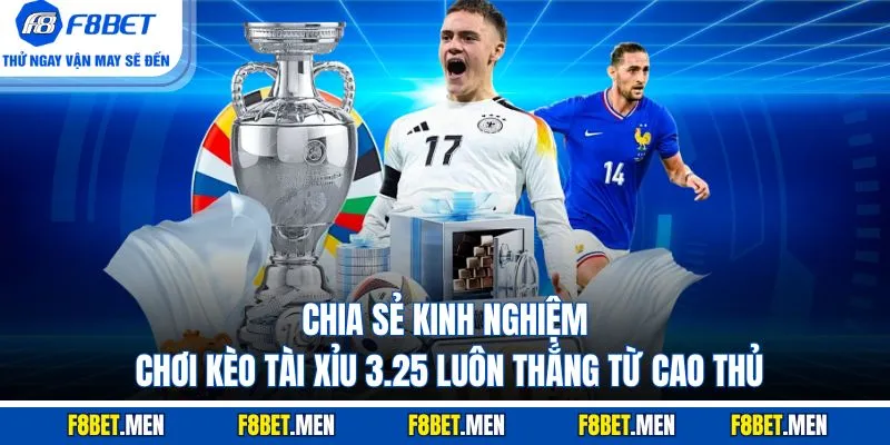 Chia sẻ kinh nghiệm chơi kèo tài xỉu 3.25 luôn thắng từ cao thủ