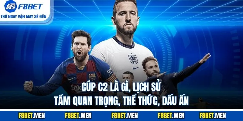 Cúp C2 là gì, lịch sử, tầm quan trọng, thể thức, dấu ấn