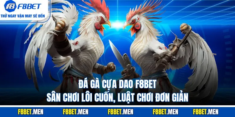 Đá Gà Cựa Dao F8BET - Sân Chơi Lôi Cuốn, Luật Chơi Đơn Giản 1 Đá Gà Cựa Dao
