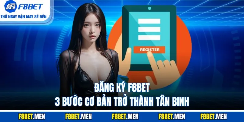 Đăng Ký F8Bet | Hướng Dẫn 3 Bước Cơ Bản Cho Tân Binh    1 Đăng ký F8bet - 3 bước cơ bản trở thành tân binh