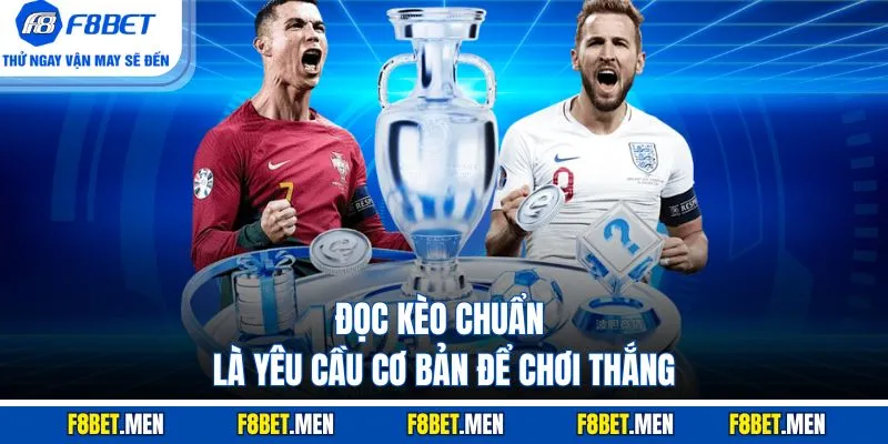 Đọc kèo chuẩn là yêu cầu cơ bản để chơi thắng