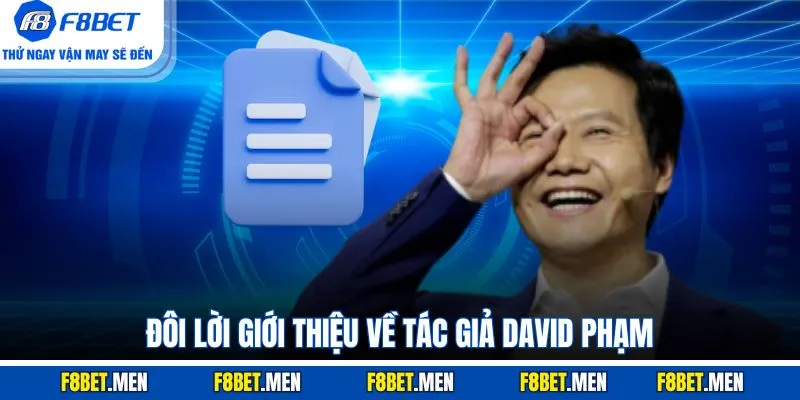 Tác Giả David Phạm - Thông Tin Người Lãnh Đạo F8BET 1 Đôi lời giới thiệu về tác giả David Phạm