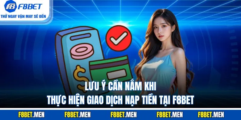 Nạp Tiền F8BET - Hướng Dẫn Cách Thực Hiện Trong Tích Tắc 2 Lưu ý cần nắm khi thực hiện giao dịch nạp tiền tại F8BET