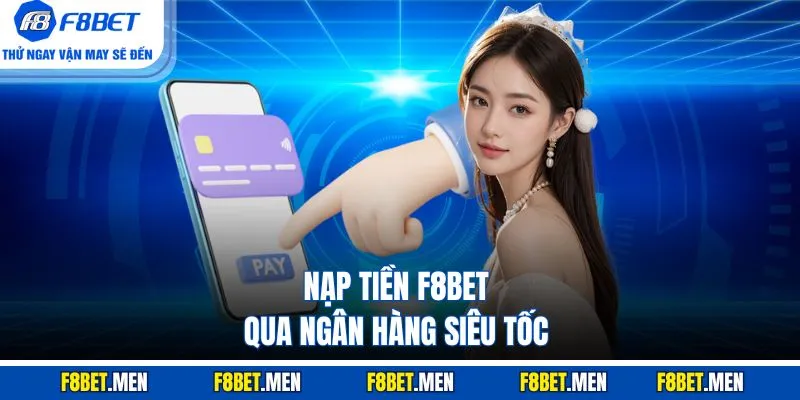 Nạp Tiền F8BET - Hướng Dẫn Cách Thực Hiện Trong Tích Tắc 1 Nạp tiền F8BET qua ngân hàng siêu tốc