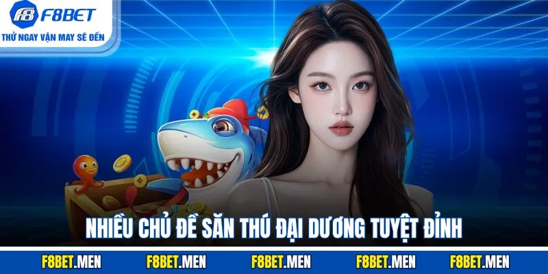 Nhiều chủ đề săn thú đại dương tuyệt đỉnh