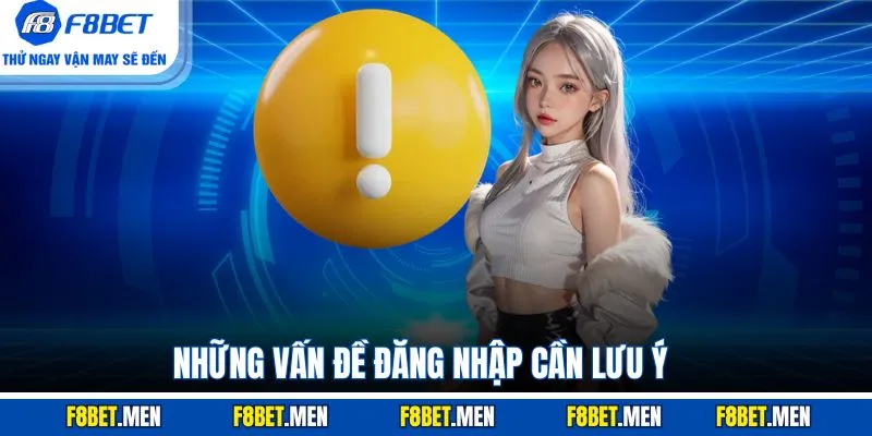 Đăng Nhập F8Bet | Hướng Dẫn Trên Web Và Điện Thoại 2 Những vấn đề đăng nhập cần lưu ý