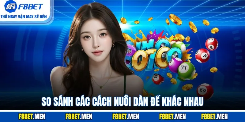 Dàn Đề 36 Số F8BET - Định Nghĩa & 4 Cách Soi Từ Cao Thủ 4 So sánh các cách nuôi dàn đề khác nhau