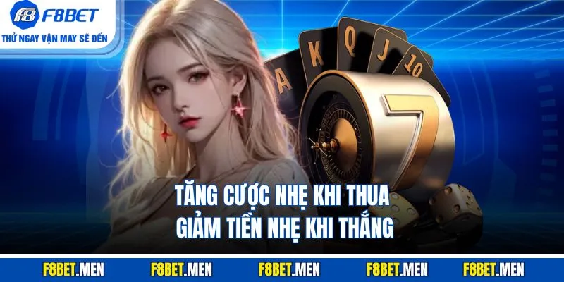 Tăng cược nhẹ khi thua, giảm tiền nhẹ khi thắng