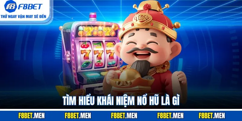 Tìm hiểu khái niệm nổ hũ là gì