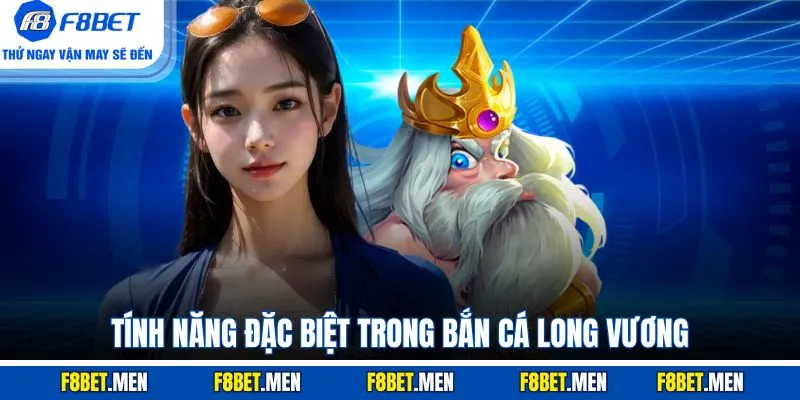 Bắn Cá Long Vương - Tổng Quan Luật Chơi & Các Cấp Độ 3 Tính năng đặc biệt trong bắn cá Long Vương